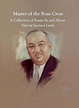 Master of the Rose Cross by H. Spencer Lewis, Peter Falcone, Ralph Maxwell Lewis, Martha Lewis, Rosicrucian Order AMORC, Christian Bernard