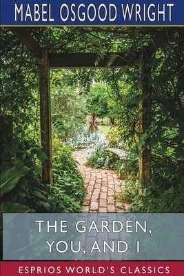 The Garden, You, and I by Mabel Osgood Wright