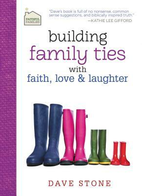 Building Family Ties with Faith, Love & Laughter by Dave Stone