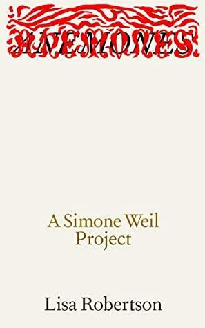 Anemones: A Simone Weil Project by Lisa Robertson