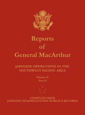 Reports of General MacArthur: Japanese Operations in the Southwest Pacific Area. Volume 2, Part 2 by Douglas MacArthur, Center of Military History