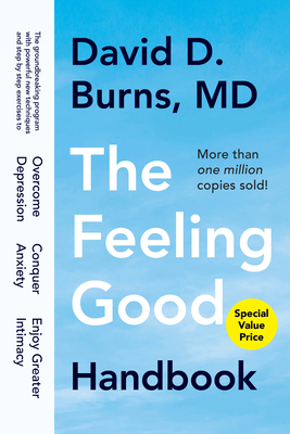 The Feeling Good Handbook: The Groundbreaking Program with Powerful New Techniques and Step-By-Step Exercises to Overcome Depression, Conquer Anx by David D. Burns