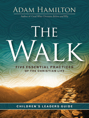 The Walk Children's Leader Guide: Five Essential Practices of the Christian Life by Adam Hamilton