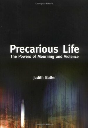 Precarious Life: The Power of Mourning and Violence by Judith Butler