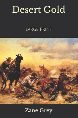 Desert Gold: Large Print by Zane Grey