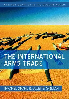 The International Arms Trade by Rachel Stohl, Suzette Grillot