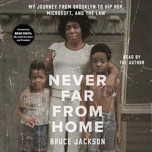 Never Far from Home: My Journey from Brooklyn to Hip Hop, Microsoft, and the Law by Bruce Jackson