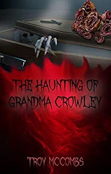 The Haunting of Grandma Crowley: A novel of intense horror by Troy McCombs