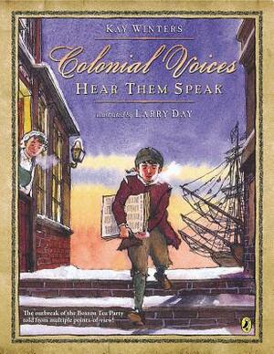 Colonial Voices: Hear Them Speak: The Outbreak of the Boston Tea Party Told from Multiple Points-Of-View! by Kay Winters