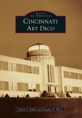 Cincinnati Art Deco by Douglas R. Weise, Steven J. Rolfes