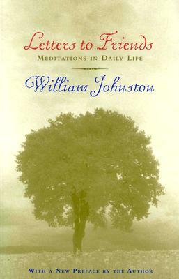 Letters to Friends: Meditations in Daily Life by William Johnston