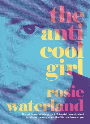 The Anti-Cool Girl by Rosie Waterland