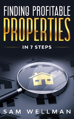 Finding Profitable Properties In 7 Steps: A Quick 7 Step Formula To Help You Select The Right Buy To Let Real Estate For Your Portfolio - UK by Sam Wellman