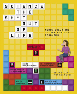 Science the Sh*t Out of Life: Nerdy Solutions to Life's Little Problems by Colin Stuart, Mun Keat Looi