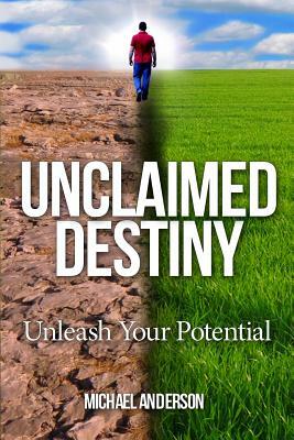 Unclaimed Destiny: Unleash Your Potential by Michael Anderson