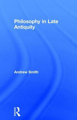 Philosophy in Late Antiquity by Andrew Smith