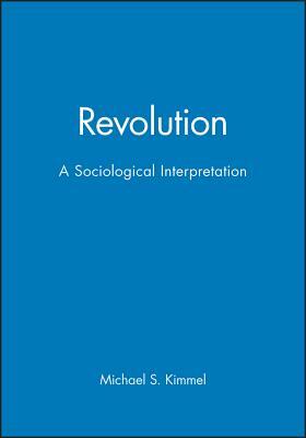 Revolution: A Sociological Interpretation by Michael Kimmel