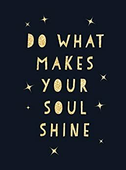 Do What Makes Your Soul Shine: Inspiring Quotes to Help You Live Your Best Life by Summersdale Publishers