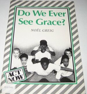 Do We Ever See Grace? by Noël Greig