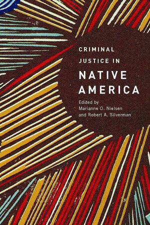 Criminal Justice in Native America by Marianne O. Nielsen, Robert A. Silverman