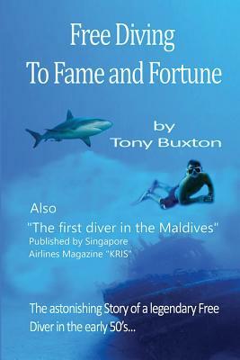 Freediving to fame and fortune: The astonishing story of a legendary free diver in the early 50s by Tony Buxton