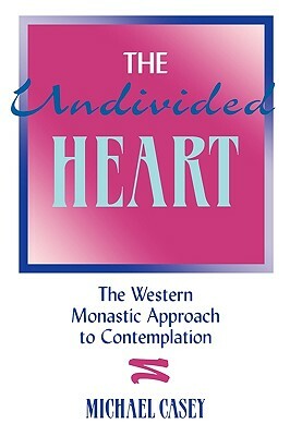 The Undivided Heart:: The Western Monastic Approach to Contemplation by Michael Casey
