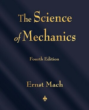 The Science of Mechanics: A Critical and Historical Account of Its Development by Ernst Mach