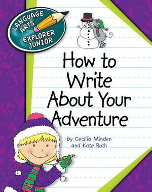 How to Write about Your Adventure by Kate Roth, Cecilia Minden