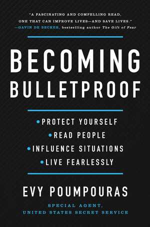 Becoming Bulletproof: Protect Yourself, Read People, Influence Situations, and Live Fearlessly by Evy Poumpouras