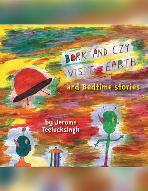 Bork and Czy Visit Earth: Bedtime Stories by Jerome Teelucksingh