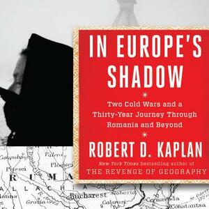 In Europe's Shadow: Two Cold Wars and a Thirty-Years Journey Through Romania and Beyond by Robert D. Kaplan