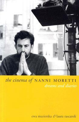 The Cinema of Nanni Moretti: Dreams and Diaries by Laura Rascaroli, Ewa Mazierska