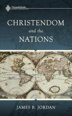 Christendom and the Nations by James B. Jordan