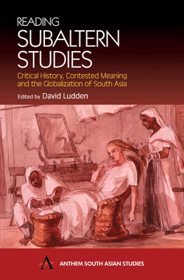 Reading Subaltern Studies: Critical History, Contested Meaning and the Globalization of South Asia by 