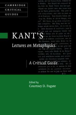 Kant's Lectures on Metaphysics: A Critical Guide by 