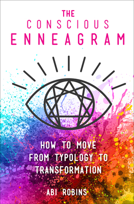 The Conscious Enneagram: How to Move from Typology to Transformation by Abi Robins