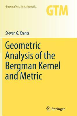 Geometric Analysis of the Bergman Kernel and Metric by Steven G. Krantz