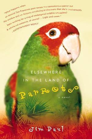 Elsewhere in the Land of Parrots: A Novel by Jim Paul, Jim Paul