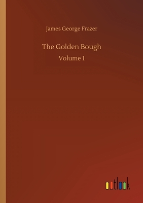 The Golden Bough: Volume 1 by James George Frazer