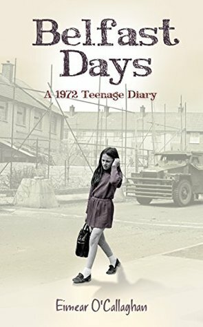 Belfast Days: A 1972 Teenage Diary by Eimear O'Callaghan