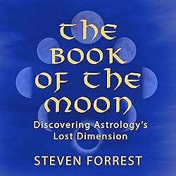 The Book of the Moon: Discovering Astrology's Lost Dimension by Steven Forrest