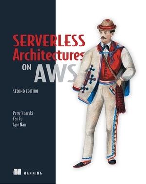 Serverless Architectures on Aws, Second Edition by Ajay Nair, Peter Sbarski, Yan Cui