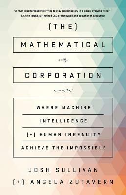 The Mathematical Corporation: Where Machine Intelligence and Human Ingenuity Achieve the Impossible by Josh Sullivan, Angela Zutavern