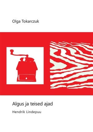 Algus ja teised ajad by Olga Tokarczuk, Hendrik Lindepuu