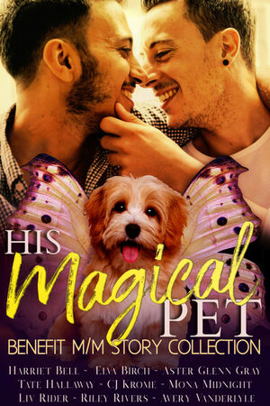 His Magical Pet: Benefit M/M Story Collection by Harriet Bell, Layla Lawlor, Liv Rider, Laurie French, Elva Birch, Mona Midnight, Aster Glenn Gray, Tate Hallaway, Rachel Manija Brown, C.J. Krome