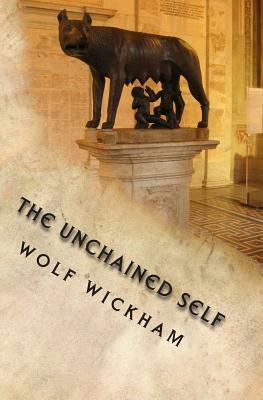 The Unchained Self: The Wolf Guide to Life by Wolf Wickham