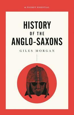 A Pocket Essentials Short History of the Anglo-Saxons by Giles Morgan