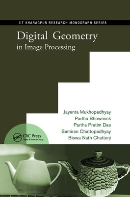 Digital Geometry in Image Processing by Partha Pratim Das, Jayanta Mukhopadhyay, Samiran Chattopadhyay