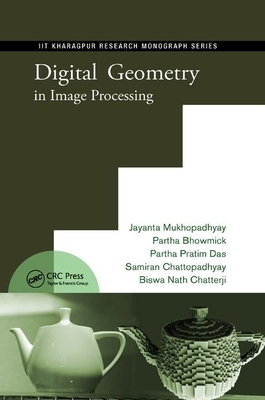 Digital Geometry in Image Processing by Jayanta Mukhopadhyay, Partha Pratim Das, Samiran Chattopadhyay