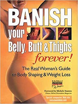 Banish Your Belly, Butt and Thighs Forever!: The Real Woman's Guide to Body Shaping & Weight Loss by The Editors of Prevention Health Books for Women, Prevention Magazine, Michele Stanten